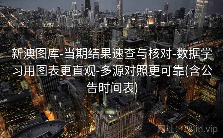 新澳图库-当期结果速查与核对-数据学习用图表更直观-多源对照更可靠(含公告时间表)