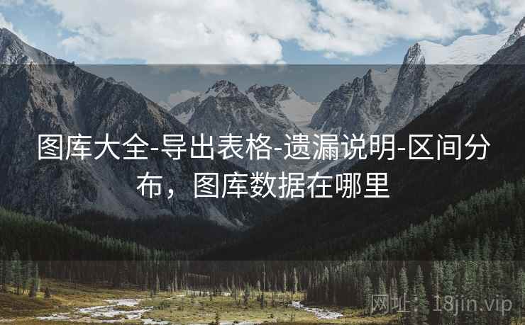 图库大全-导出表格-遗漏说明-区间分布，图库数据在哪里