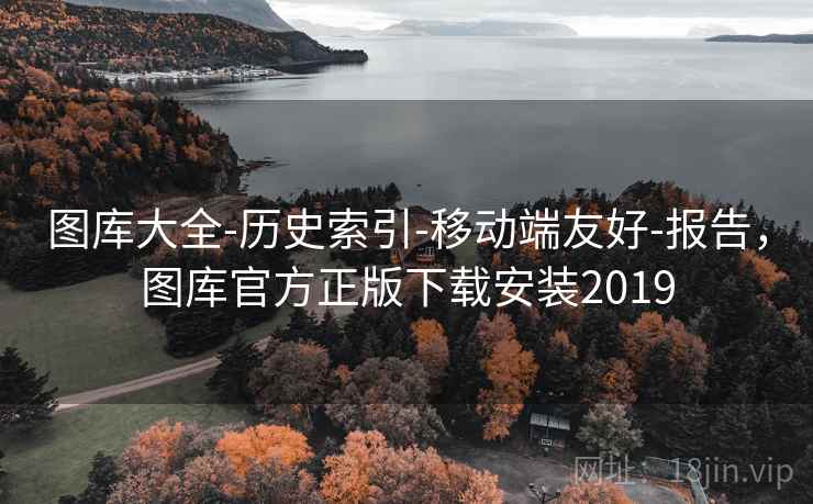 图库大全-历史索引-移动端友好-报告，图库官方正版下载安装2019